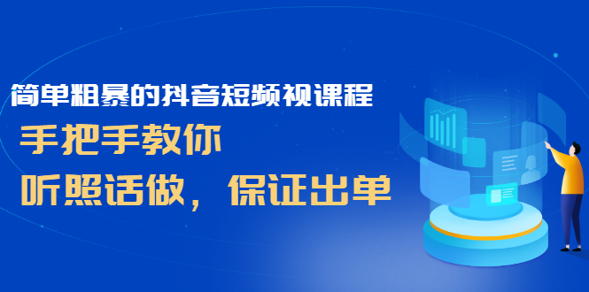 简单粗暴的抖音短频视课程，手把手教你，听照话做，保证出单-甘南项目网