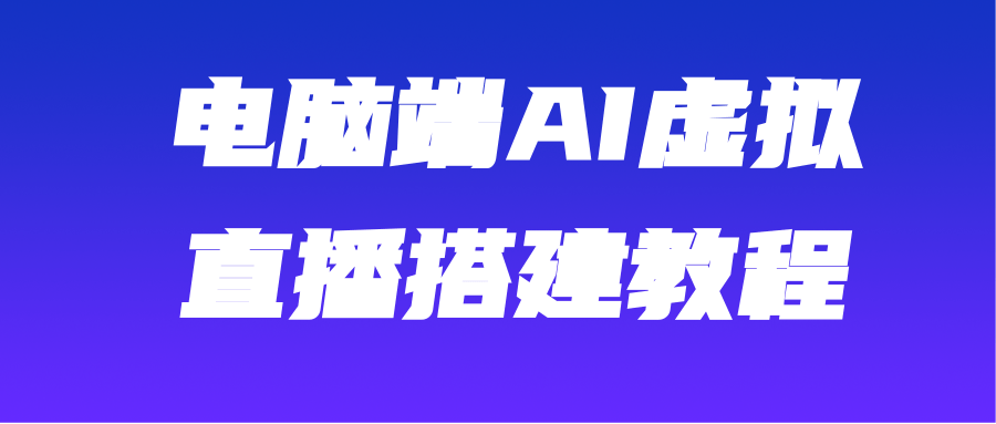 揭秘：AI虚拟主播玩法，轻松实现直播间虚拟人物技术【视频】-甘南项目网