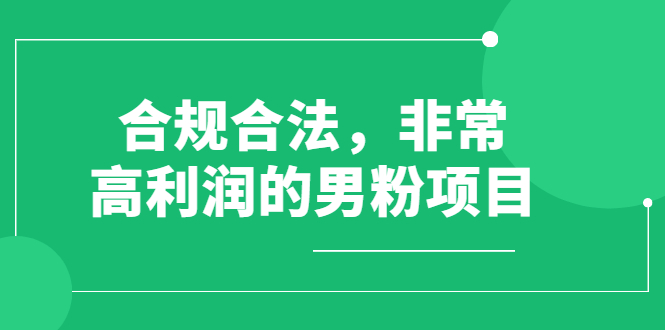 男粉项目第一期，规合法合规，非常高利润的项目（价值398元）-甘南项目网