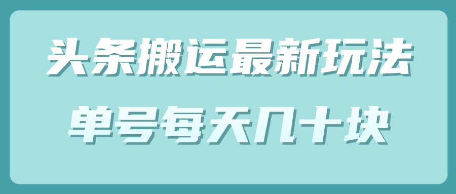 头条中视频搬运最新玩法，单号每天几十块（附批量软件）-甘南项目网