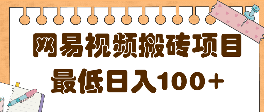 2022最新网易视频搬砖项目，零成本零门槛可实现最低日入100+【视频教程】-甘南项目网