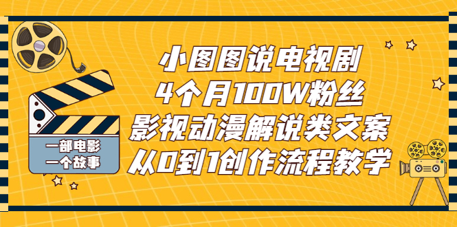 小图图说电视剧4个月100W粉丝：影视动漫解说类文案从0到1创作流程教学-甘南项目网