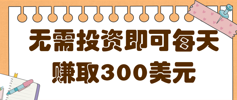 最新无需投资即可每天赚取300美元以上的网上赚钱项目【视频教程】-甘南项目网