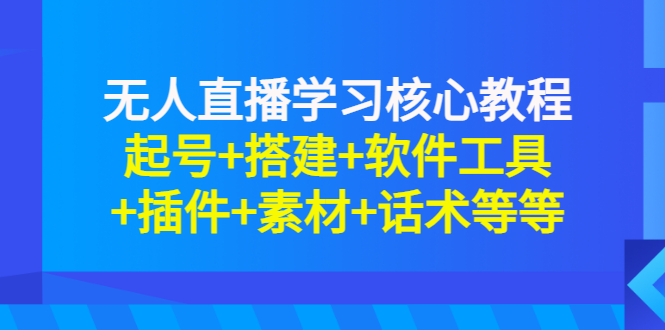 无人直播学习核心教程：起号+搭建+软件工具+插件+素材+话术等等-甘南项目网