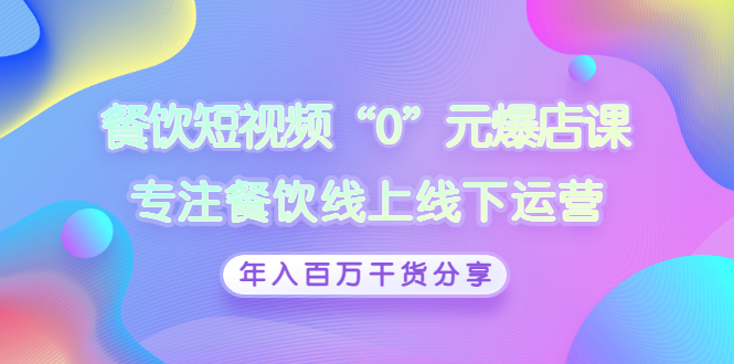 餐饮短视频“0”元爆店课，专注餐饮线上线下运营，年入百万干货分享-甘南项目网