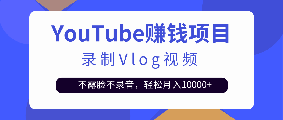 录制Vlog视频发布到Youtube，不露脸不录音，轻松月入10000+【视频教程】-甘南项目网