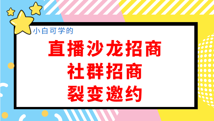 小白可学的直播沙龙招商、社群招商、裂变邀约，开启创业招商收钱1000万-甘南项目网