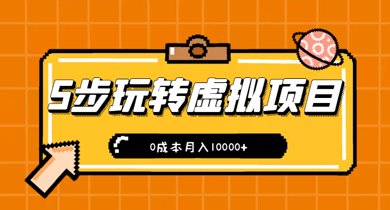 新手小白只需5步，即可玩转虚拟项目，0成本月入10000+【视频教程】-甘南项目网