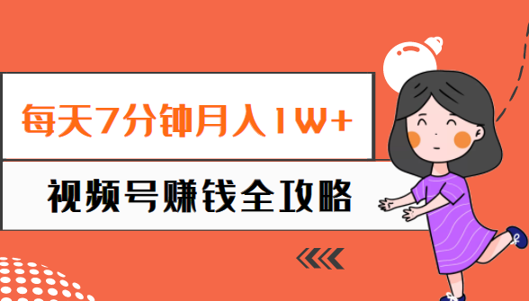 每天7分钟月入1W+，视频号赚钱全攻略，普通人也能操作 （58节视频课）-甘南项目网