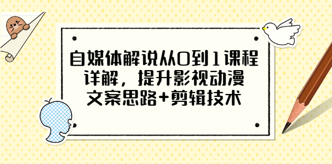 自媒体解说从0到1课程详解，提升影视动漫文案思路+剪辑技术，价值588（无水印）-甘南项目网