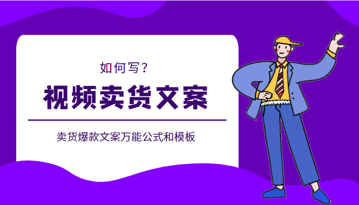 教你如何写出视频卖货文案，附送卖货爆款文案万能公式和模板-甘南项目网