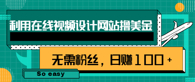 利用在线视频设计网站撸美金。无需粉丝，日赚100+【视频教程】-甘南项目网