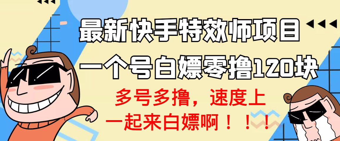 最新快手特效师项目，一个号白嫖零撸120块，多号多撸-甘南项目网