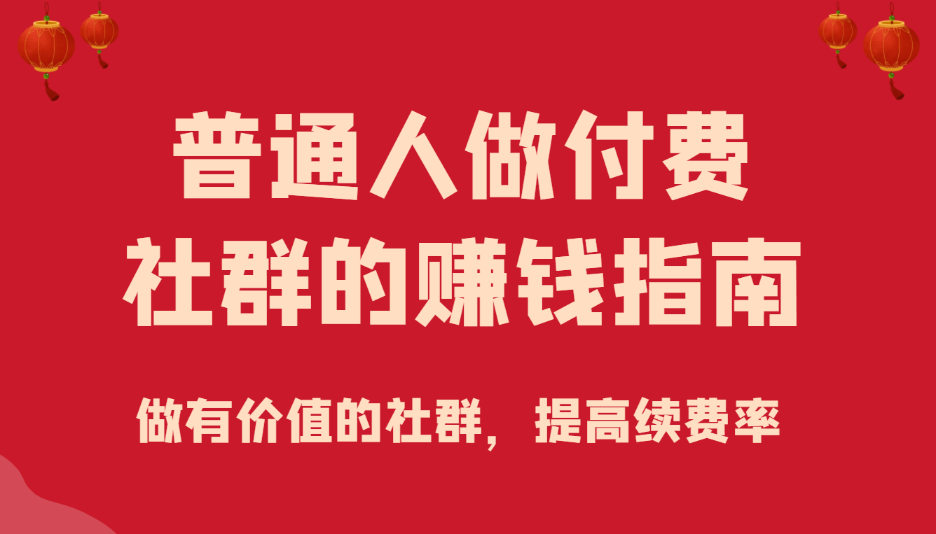 某公众号付费文章《普通人做付费社群的赚钱指南》做有价值的社群，提高续费率-甘南项目网