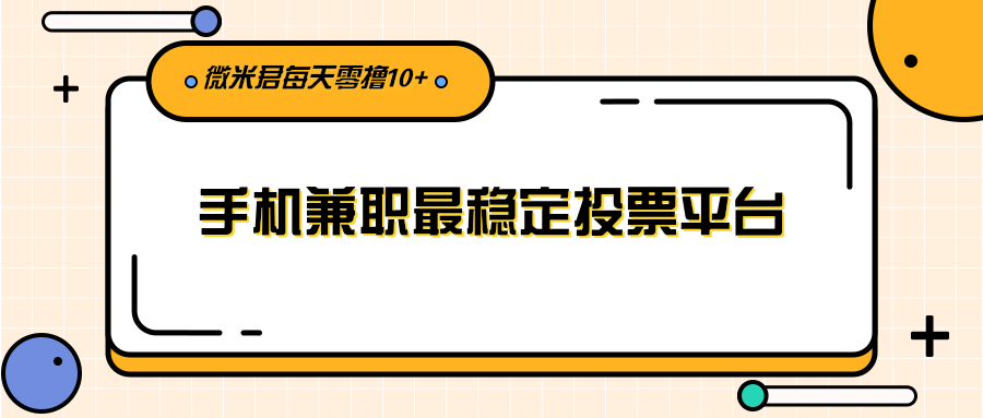 利用投票平台，每天花一分钟手机兼职稳定零撸10元+给自己加个鸡腿-甘南项目网