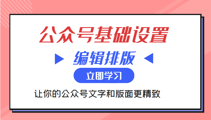 微信公众号基础设置训练营与编辑排版课  让你的公众号文字和版面更精致-甘南项目网