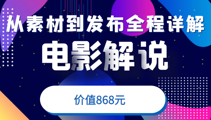 电影解说教程，从确定素材到发布平台全程详解，附送模板素材（价值868元）-甘南项目网