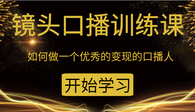 镜头口播训练课：如何做一个优秀的变现的口播人（34节视频课）-甘南项目网