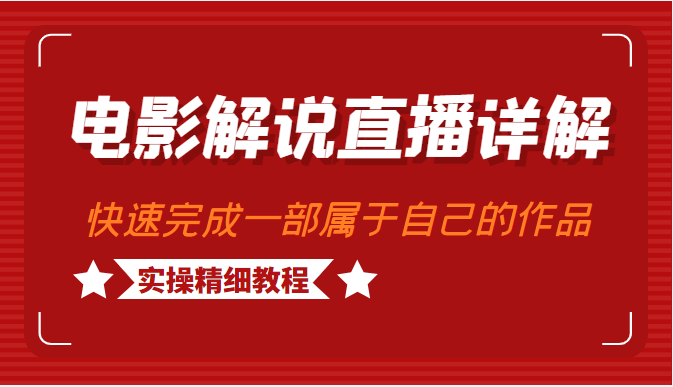 电影解说直播详解，学完可以快速完成一部可以变现的作品（实操精细教程）-甘南项目网