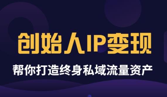 《创始人IP变现》精华版，帮你打造终身私域流量资产-甘南项目网