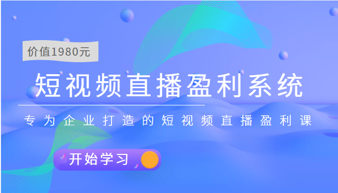 短视频直播盈利系统 专为企业打造的短视频直播盈利课（价值1980元）-甘南项目网