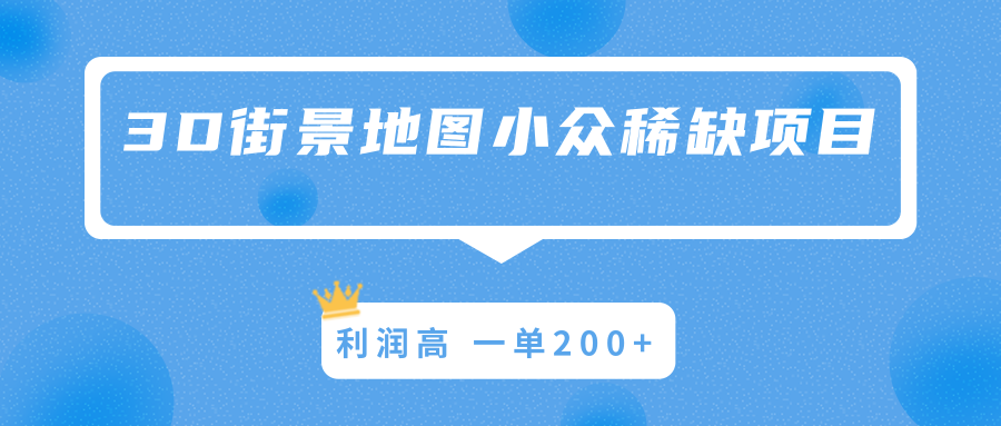 3D街景地图小众稀缺项目，操作容易利润高，一单200+-甘南项目网