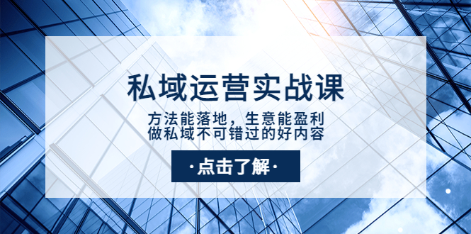 私域运营实战课：方法能落地，生意能盈利，做私域不可错过的好内容-甘南项目网