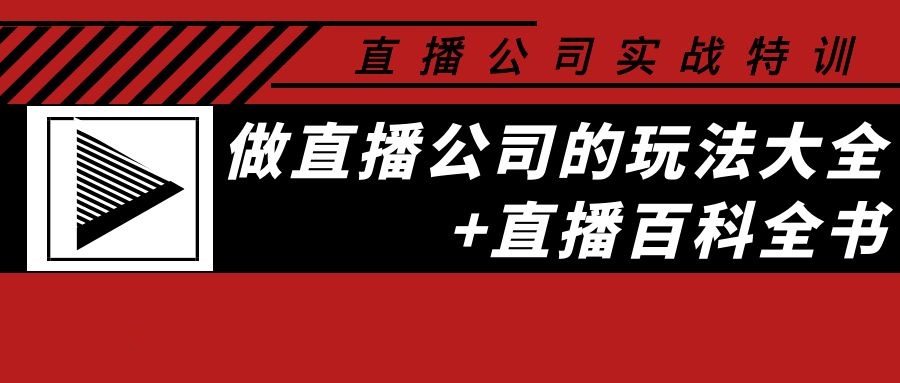 直播公司实战特训：做直播公司的玩法大全+直播百科全书-甘南项目网