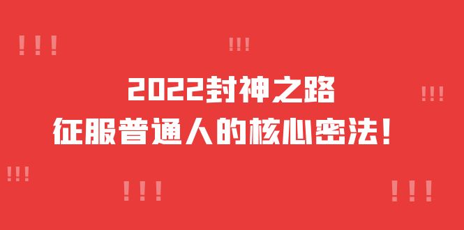 2022封神之路-征服普通人的核心密法，全面打通认知（价值6977元）-甘南项目网