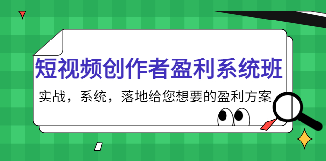 短视频创作者盈利系统班，实战，系统，落地给您想要的盈利方案（无水印）-甘南项目网