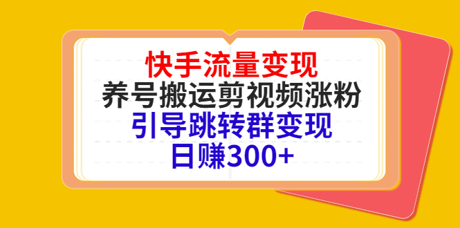 快手流量变现，养号搬运剪视频涨粉，引导跳转群变现日赚300+-甘南项目网