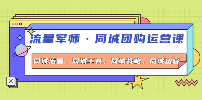 流量军师·同城团购运营课，同城流量，同城工具，同城战略，同城留客-甘南项目网