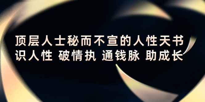 顶层人士秘而不宣的人性天书，识人性 破情执 通钱脉 助成长-甘南项目网