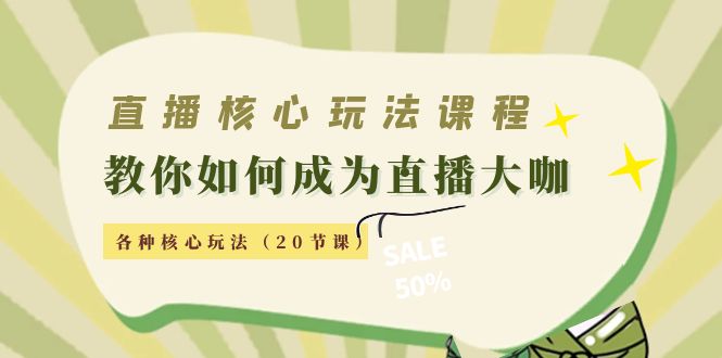 直播核心玩法：教你如何成为直播大咖，各种核心玩法（20节课）-甘南项目网