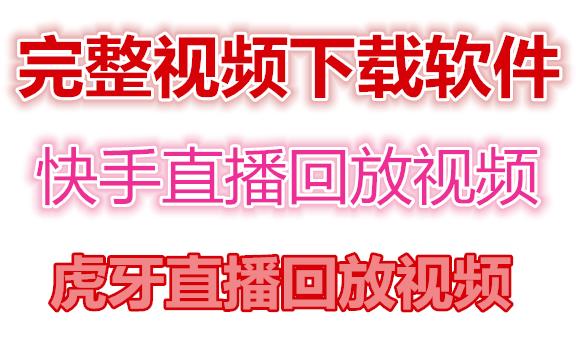 快手直播回放视频/虎牙直播回放视频完整下载(电脑软件+视频教程)-甘南项目网