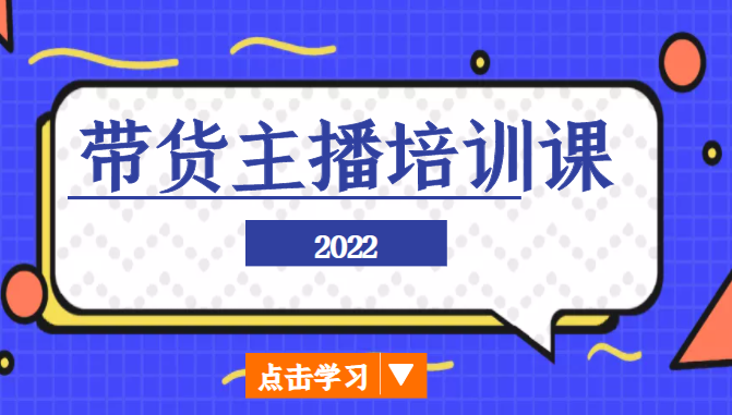 2022带货主播培训课，小白学完也能尽早进入直播行业-甘南项目网