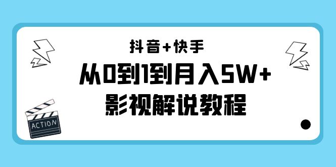 抖音+快手从0到1到月入5W+影视解说教程（更新11月份）-价值999元-甘南项目网