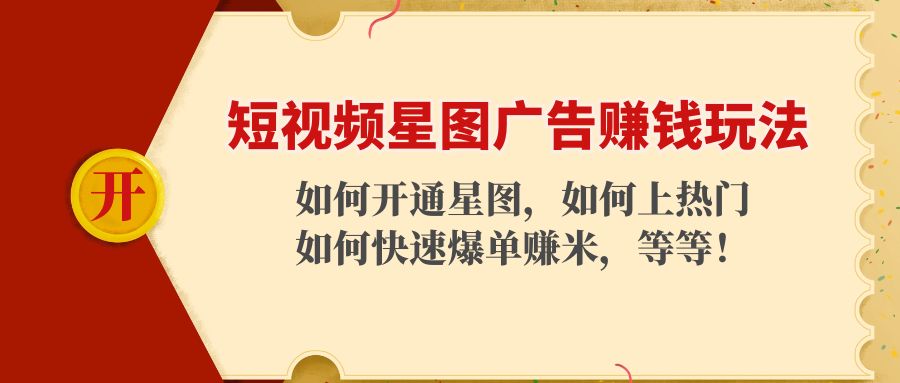 短视频星图广告赚钱玩法：如何开通，如何上热门，如何快速爆单赚米！-甘南项目网