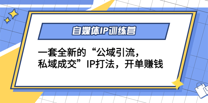 自媒体IP训练营(12+13期)，一套全新的“公域引流，私域成交”IP打法 开单赚钱-甘南项目网