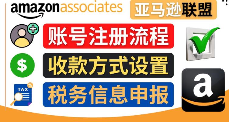 亚马逊联盟（Amazon Associate）注册流程，税务信息填写，收款设置-甘南项目网