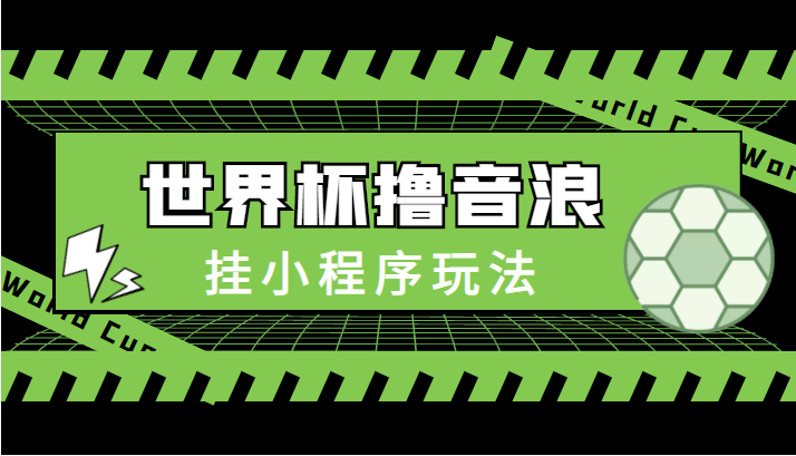 最新口子-世界杯撸音浪教程，挂小程序玩法（附最新抗封世界杯素材）-甘南项目网