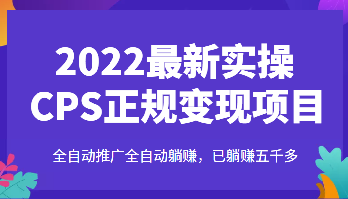 2022最新实操CPS正规变现项目，全自动推广全自动躺赚，已躺赚五千多-甘南项目网