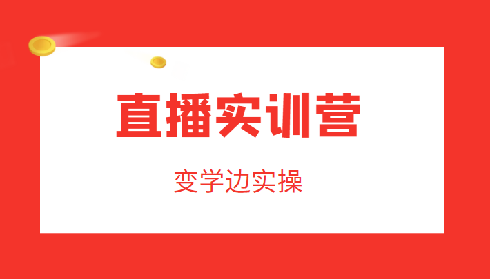 直播实训营，变学边实操，成为运营型主播，拉动直播间人气-甘南项目网