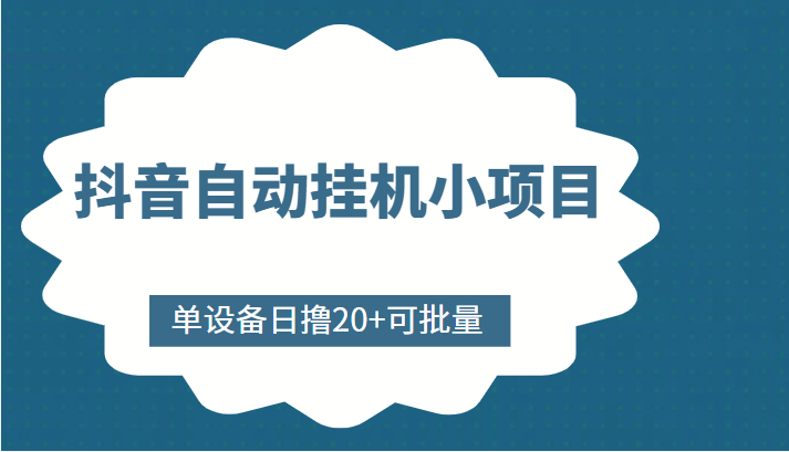 抖音自动挂机小项目，单设备日撸20+，可批量，号越多收益越大-甘南项目网