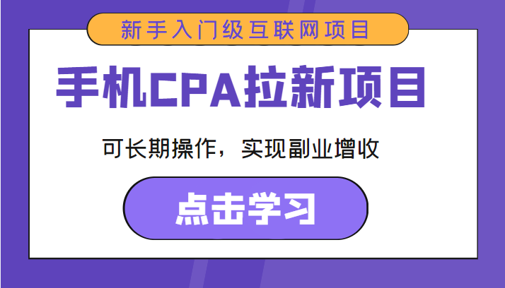 手机CPA拉新项目 新手入门级互联网项目 可长期操作，实现副业增收-甘南项目网