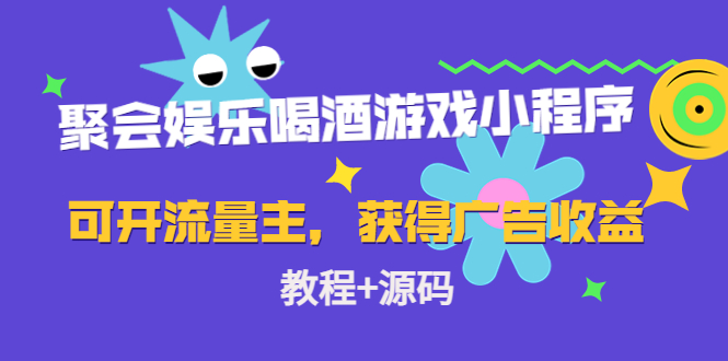 聚会娱乐喝酒游戏小程序，可开流量主，日入100+获得广告收益（教程+源码）-甘南项目网