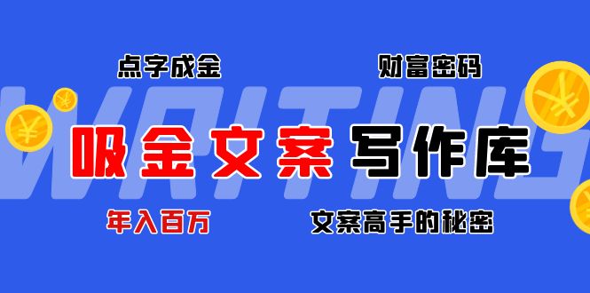 吸金文案写作库：揭秘点字成金的财富密码，年入百万文案高手的秘密-甘南项目网