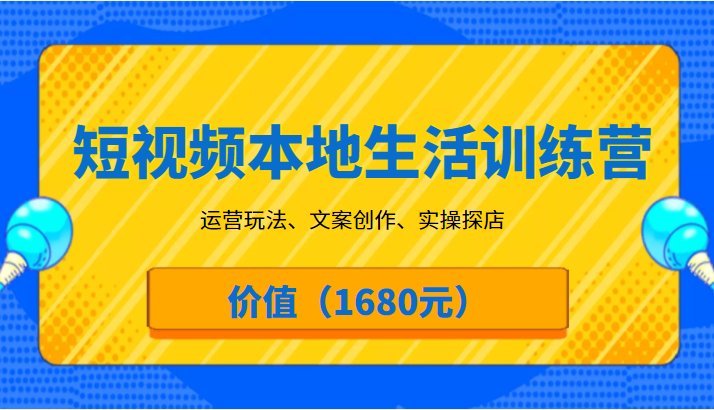 短视频本地生活训练营，运营玩法、文案创作、实操探店（价值1680元）-甘南项目网