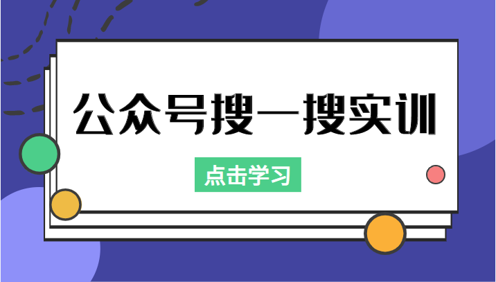 公众号搜一搜实训，收录与恢复收录、 排名优化黑科技，附送工具（价值998元）-甘南项目网