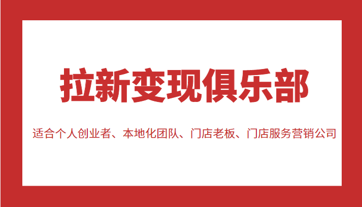 拉新变现俱乐部 适合个人创业者、本地化团队、门店老板、门店服务营销公司-甘南项目网